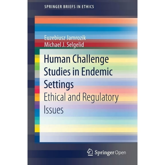 Springerbriefs in Ethics Human Challenge Studies in Endemic Settings: Ethical and Regulatory Issues, (Paperback)
