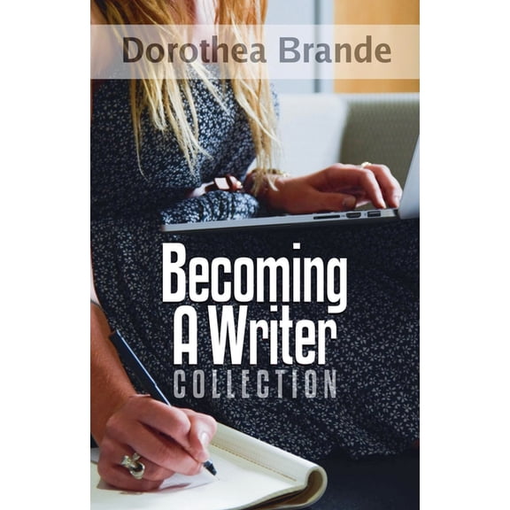 Becoming a Writer Dorothea Brande's Becoming A Writer Collection, (Paperback)