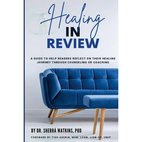 Healing In Review: A Guide To Help Readers Reflect On Their Healing Journey Through Counseling Or Coaching, (Paperback)