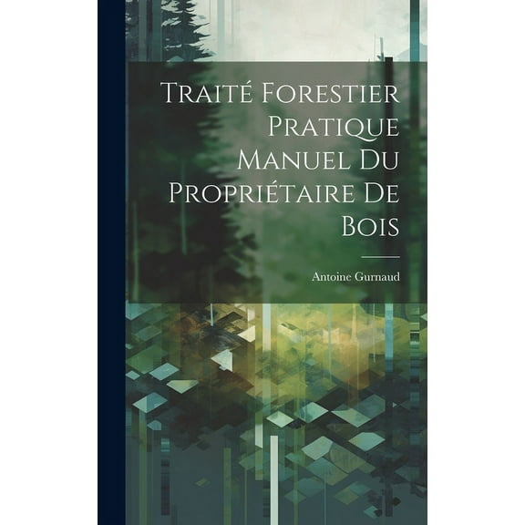 Traité Forestier Pratique Manuel Du Propriétaire De Bois (Hardcover)