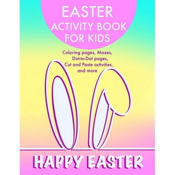 Easter Activity Book for Kids: Coloring pages, Mazes, Dot-to-Dot pages, Cut and Paste activities and more, (Paperback)