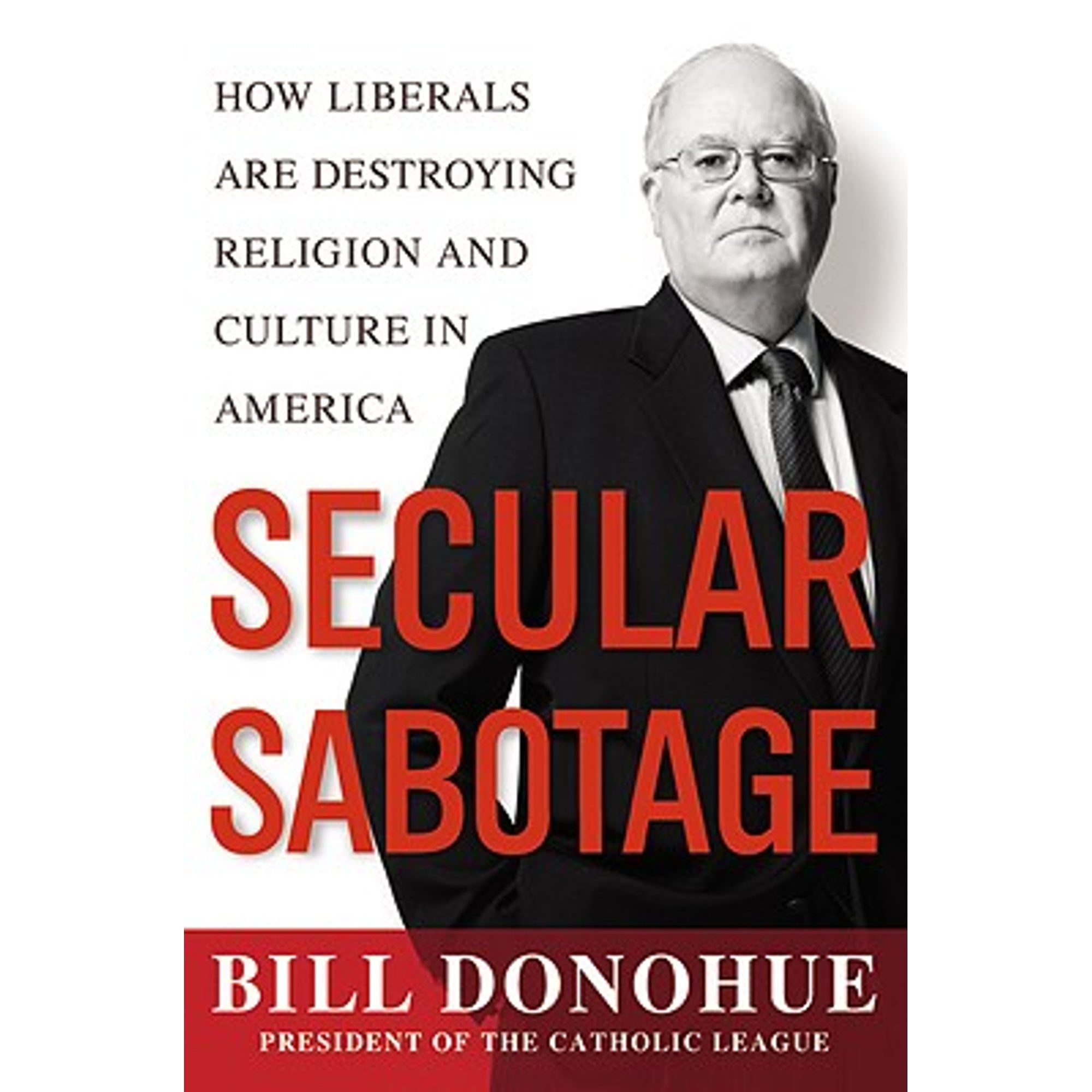 Secular Sabotage How Liberals Are Destroying Religion and Culture in