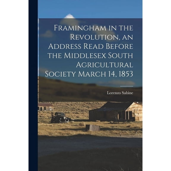 Framingham in the Revolution, an Address Read Before the Middlesex South Agricultural Society March 14, 1853, (Paperback)