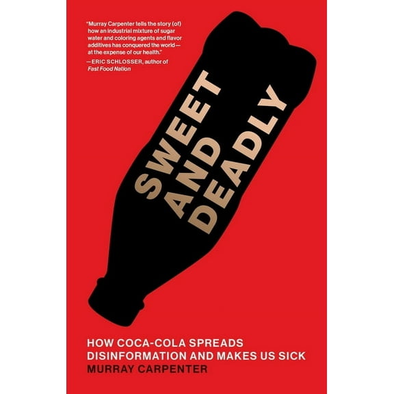 Sweet and Deadly: How Coca-Cola Spreads Disinformation and Makes Us Sick, (Paperback)