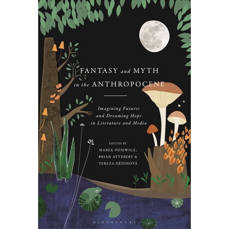 Fantasy and Myth in the Anthropocene: Imagining Futures and Dreaming Hope in Literature and Media (Paperback)