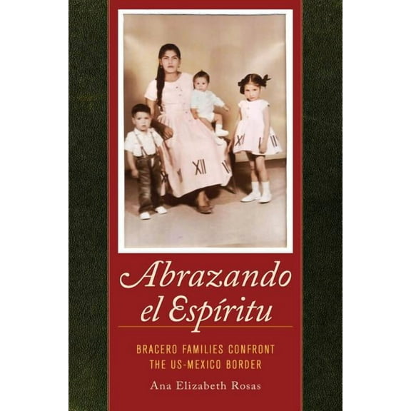 American Crossroads: Abrazando el Espiritu : Bracero Families Confront the US-Mexico Border (Series #40) (Edition 1) (Paperback)