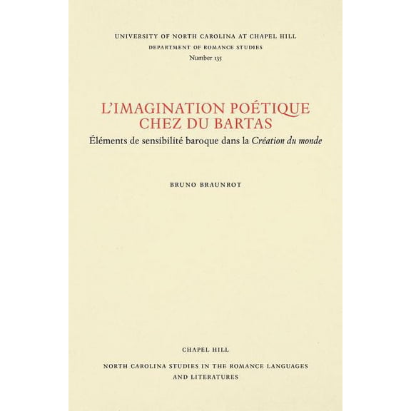 North Carolina Studies in the Romance La L'Imagination Poétique Chez Du Bartas: Élements de Sensibilité Baroque Dans La Création Du Monde, Book 135, (Paperback)