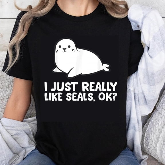 100% Cotton I Just Really Like Seals Ok Cute Seal Animal Lover Funny Statement Graphic Design T-Shirt