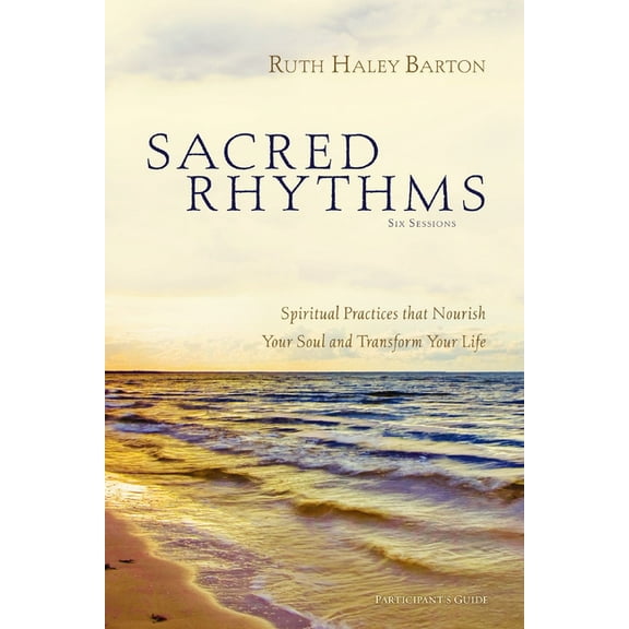 Sacred Rhythms Bible Study Participant's Guide: Spiritual Practices That Nourish Your Soul and Transform Your Life, (Paperback)