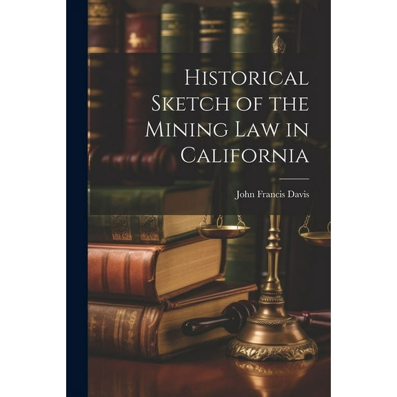 Historical Sketch of the Mining Law in California (Paperback)