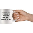 thumbnail image 3 of You Don't Have To Be Crazy To Work Here We Will Train You Sarcastic Congratulatory Gift For Coworkers Newly Hired Friends Coffee Mug 11 oz, 3 of 4