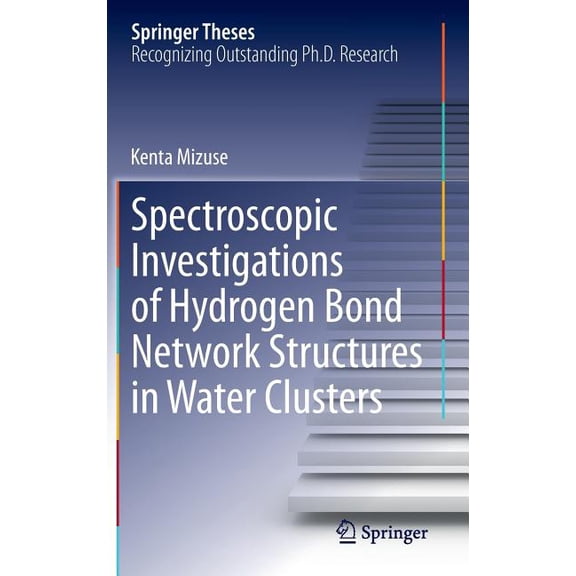 Springer Theses Spectroscopic Investigations of Hydrogen Bond Network Structures in Water Clusters, (Hardcover)