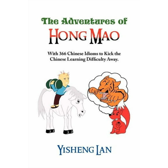 The Adventures of Hong Mao : With 366 Chinese Idioms to Kick the Chinese Learning Difficulty Away