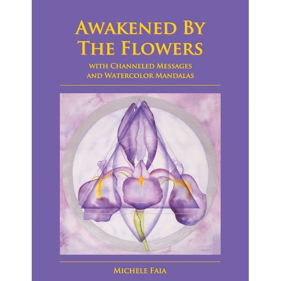 Awakened By The Flowers: With Channeled Messages And Watercolor Mandalas, (Paperback)