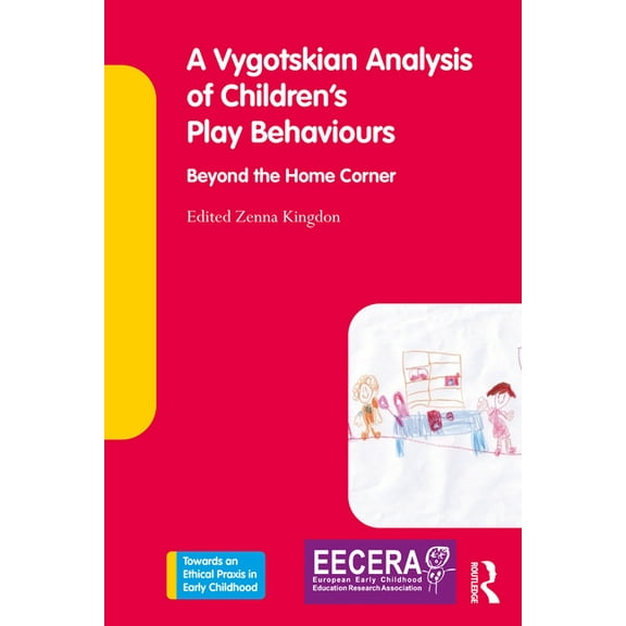 Towards an Ethical Praxis in Early Child A Vygotskian Analysis of Children's Play Behaviours: Beyond the Home Corner, (Paperback)