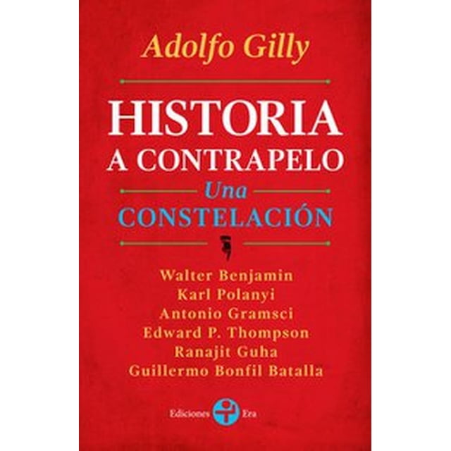 Historia a contrapelo Una constelación Ediciones Era 9786074454499