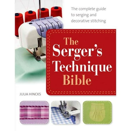 The Serger's Technique Bible: From Hemming and Seaming, to Decorative Stitching, Get the Best from Your (Best Stitch For Hemming Pants)