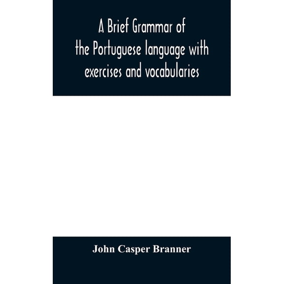 A Brief Grammar Of The Portuguese Language With Exercises And Vocabularies, (Hardcover)