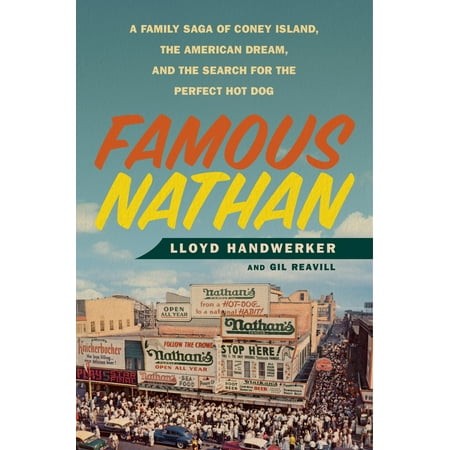 Famous Nathan : A Family Saga of Coney Island, the American Dream, and the Search for the Perfect Hot (Best Hot Dogs In America)