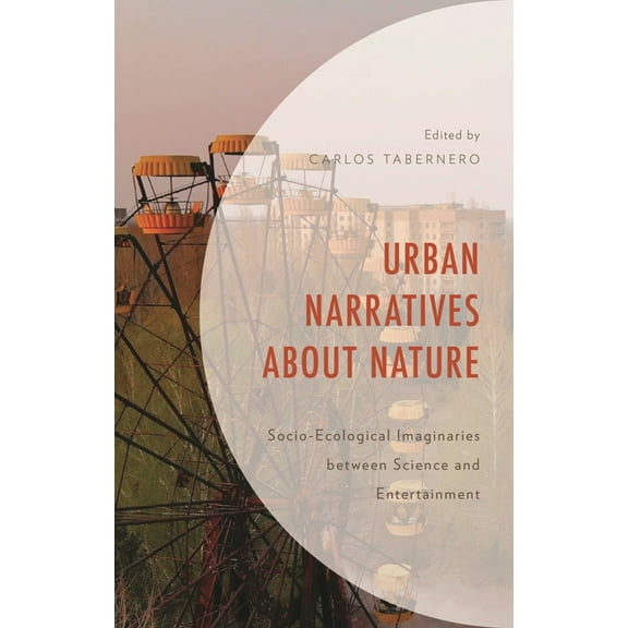 Environment and Society Urban Narratives about Nature: Socio-Ecological Imaginaries between Science and Entertainment, (Hardcover)