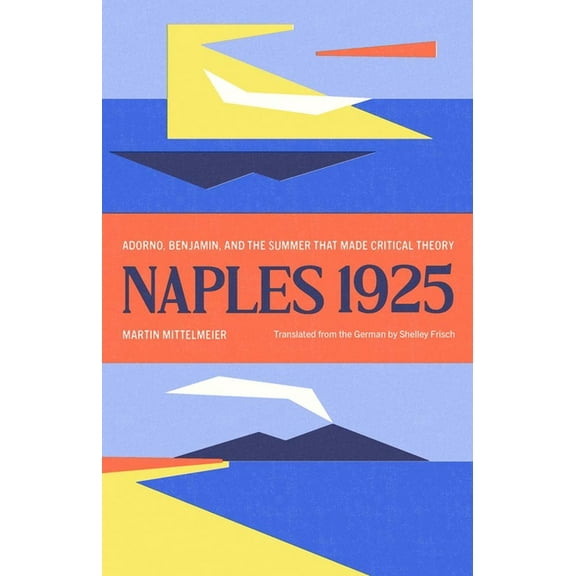 Margellos World Republic of Letters Naples 1925: Adorno, Benjamin, and the Summer That Made Critical Theory, (Hardcover)