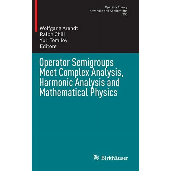 Operator Theory: Advances and Applicatio Operator Semigroups Meet Complex Analysis, Harmonic Analysis and Mathematical Physics, Book 250, (Hardcover)