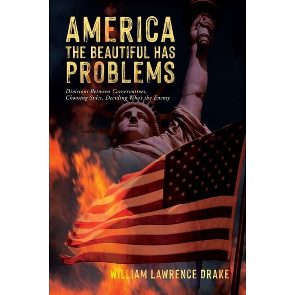 America The Beautiful Has Problems: Divisions between conservatives, choosing sides, deciding who's the enemy, (Paperback)