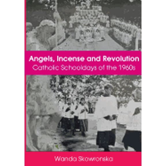 Angels, Incense and Revolution: Catholic Schooldays of the 1960s