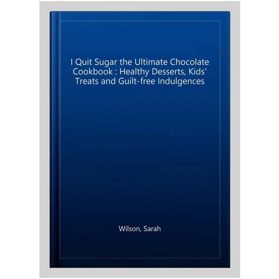 I Quit Sugar The Ultimate Chocolate Cookbook Sarah Wilson (Hardcover)