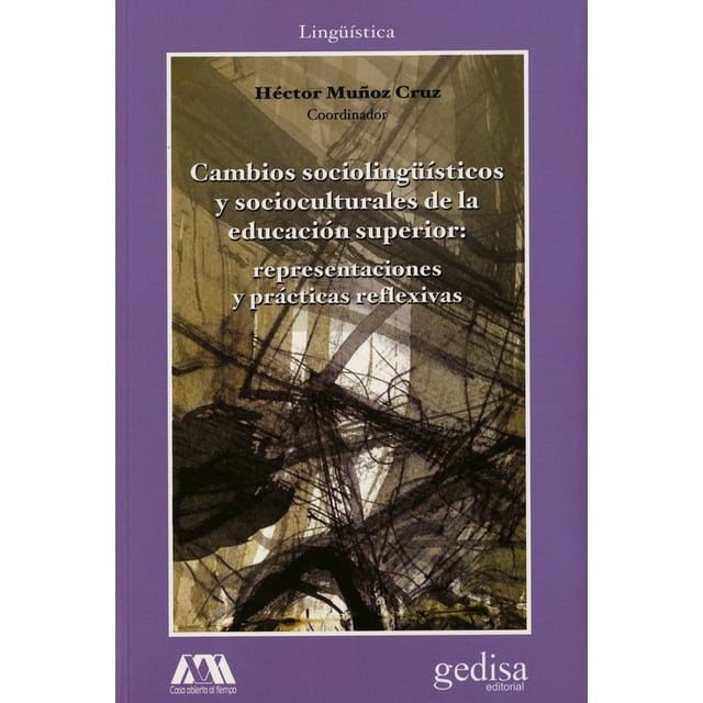 CAMBIOS SOCIOLINGUISTICOS Y SOCIOCULTURALES DE LA EDUCACION SUPERIOR: REPRESENTACIONES Y PRACTICAS R GEDISA HECTOR MUÑOZ