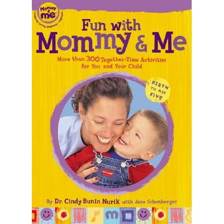 Fun with Mommy and Me : More Than 300 Together-Time Activities for You and Your Child: Birth to Age