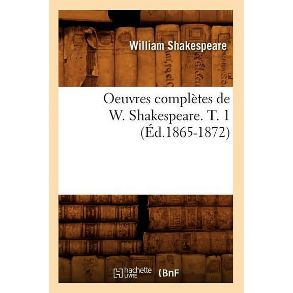 Litterature: Oeuvres Complètes de W. Shakespeare. T. 1 (Éd.1865-1872) (Paperback)