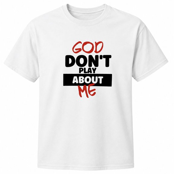 God Don't Play About Me Graphic T-Shirt, Unisex Classic Fit Crew Neck Tee