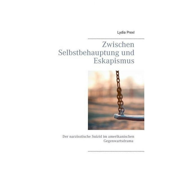 Zwischen Selbstbehauptung und Eskapismus: Der narzisstische Suizid im amerikanischen Gegenwartsdrama, (Paperback)