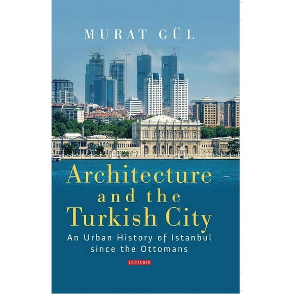 Architecture and the Turkish City: An Urban History of Istanbul Since the Ottomans, (Paperback)