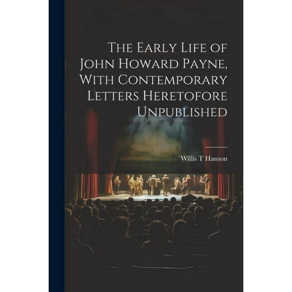 The Early Life of John Howard Payne, With Contemporary Letters Heretofore Unpublished (Paperback)