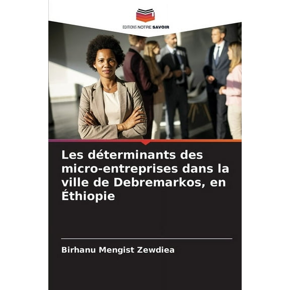 Les déterminants des micro-entreprises dans la ville de Debremarkos, en Éthiopie, (Paperback)