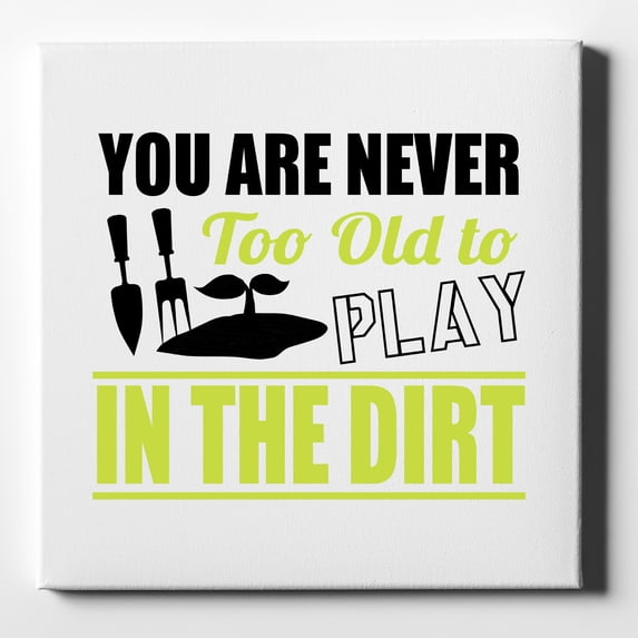 You Are Never Too Old to Play in the Dirt - Gardening - 10" x 10" - Decorative Canvas Wall Art - White Edge - 5/8" Gallery Wrapped