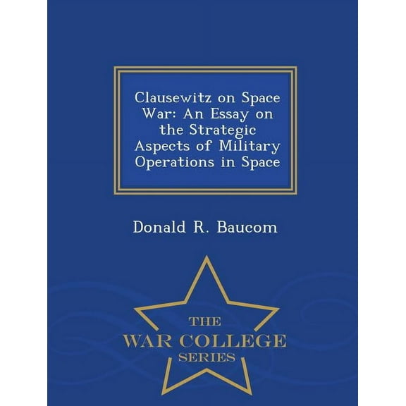 Clausewitz on Space War: An Essay on the Strategic Aspects of Military Operations in Space - War College Series, (Paperback)