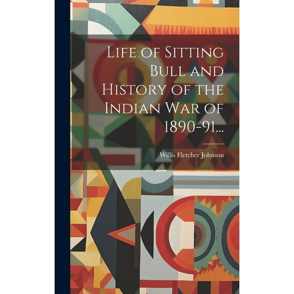 Life of Sitting Bull and History of the Indian War of 1890-91... (Hardcover)
