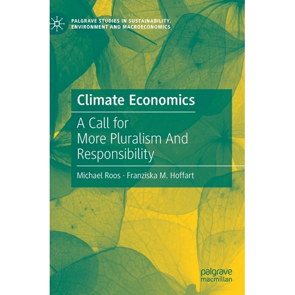 Palgrave Studies in Sustainability, Envi Climate Economics: A Call for More Pluralism and Responsibility, (Hardcover)