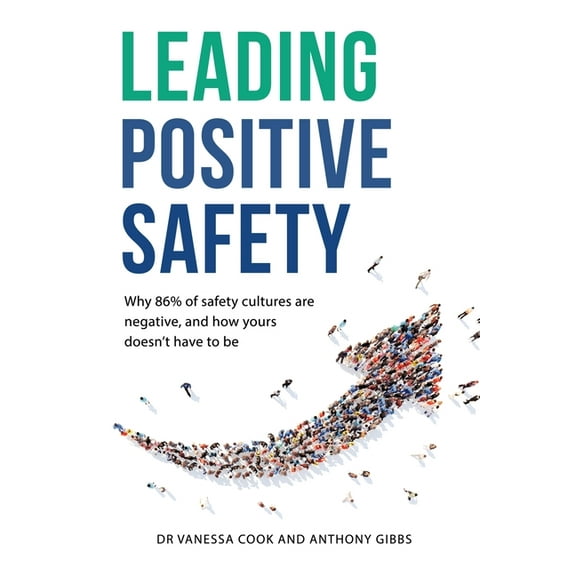 Leading Positive Safety: Why 86% of safety cultures are negative, and how yours doesn't have to be, (Paperback)