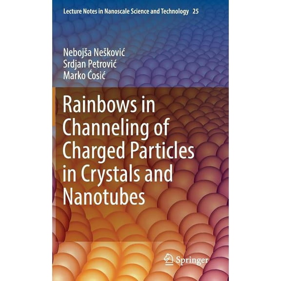 Lecture Notes in Nanoscale Science and T Rainbows in Channeling of Charged Particles in Crystals and Nanotubes, Book 25, (Hardcover)