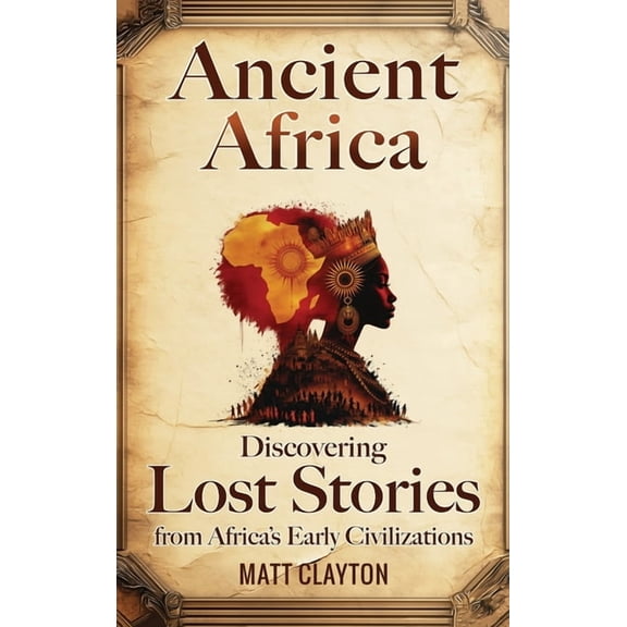 Ancient Africa: Discovering Lost Stories from Africa's Early Civilizations, (Hardcover)