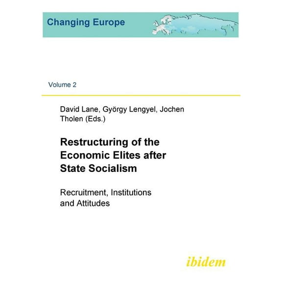 Changing Europe: Restructuring of the Economic Elites after State Socialism. Recruitment, Institutions and Attitudes (Series #2) (Paperback)
