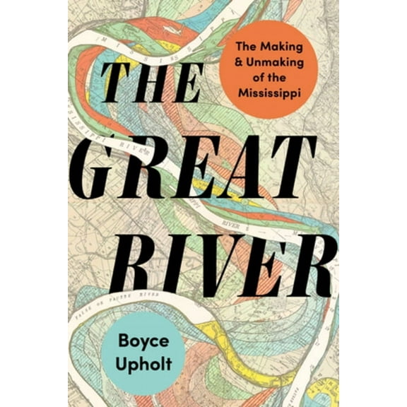 The Great River: The Making and Unmaking of the Mississippi, (Paperback)
