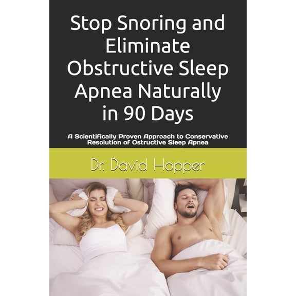 Stop Snoring and Eliminate Obstructive Sleep Apnea naturally in 90 Days.: A Scientifically Proven Approach to Conservati, (Paperback)