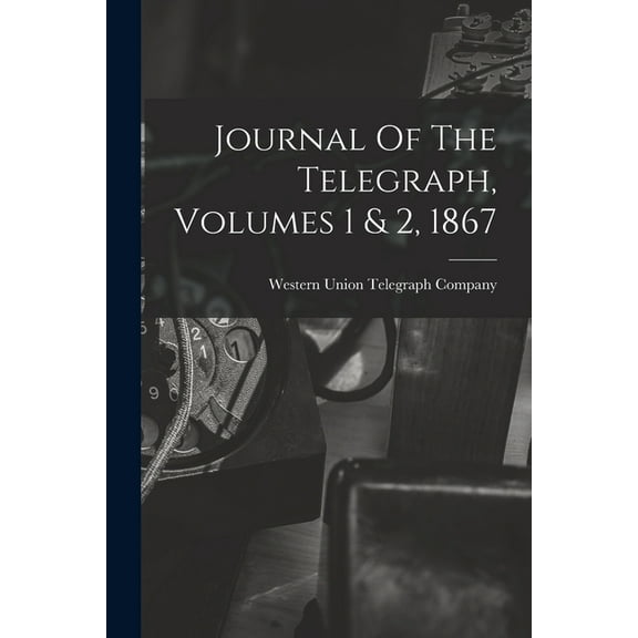 Journal Of The Telegraph, Volumes 1 & 2, 1867 (Paperback)