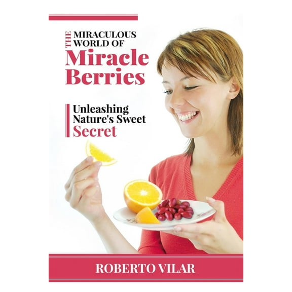 The Miraculous World of Miracle berries: Unleashing Nature's Sweet Secret, (Paperback)