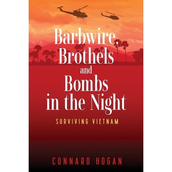 Barbwire, Brothels and Bombs in the Night: Surviving Vietnam, (Paperback)